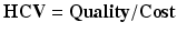 
$$ \mathbf{H}\mathbf{C}\mathbf{V}=\mathbf{Quality}/\mathbf{C}\mathbf{ost} $$
