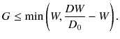 
$$ G\le \min \left( W,\frac{ D W}{D_0}- W\right). $$
