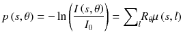 
$$ p\left(s,\theta \right) = - \ln \left(\frac{I\left(s,\theta \right)}{I_0}\right) = {\displaystyle \sum}_l{R}_{\theta}\mu \left(s,l\right) $$
