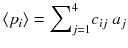 
$$ \left\langle {p}_i\right\rangle = {\displaystyle \sum}_{j=1}^4{c}_{ij}\ {a}_j $$
