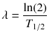 
$$ \lambda =\frac{ \ln (2)}{T_{1/2}} $$
