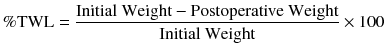 
$$ \%\mathrm{T}\mathrm{W}\mathrm{L} = \frac{\mathrm{Initial}\ \mathrm{W}\mathrm{eight} - \mathrm{Postoperative}\ \mathrm{W}\mathrm{eight}}{\mathrm{Initial}\ \mathrm{W}\mathrm{eight}}\times 100 $$
