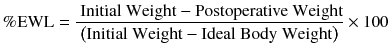 
$$ \%\mathrm{E}\mathrm{W}\mathrm{L} = \frac{\ \mathrm{Initial}\ \mathrm{W}\mathrm{eight} - \mathrm{Postoperative}\ \mathrm{W}\mathrm{eight}}{\left(\mathrm{Initial}\ \mathrm{W}\mathrm{eight}-\mathrm{Ideal}\ \mathrm{Body}\ \mathrm{W}\mathrm{eight}\right)}\times 100 $$
