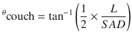 
$$ {}^{\theta}\mathrm{couch}={\tan}^{-1}\left(\frac{1}{2}\times \frac{L}{SAD}\right) $$
