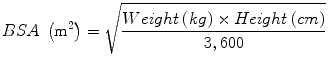 
$$ BSA\kern0.24em \left({\mathrm{m}}^2\right)=\sqrt{\frac{ Weight\kern0.24em (kg)\times Height\kern0.24em (cm)}{3,600}} $$
