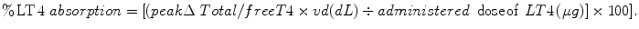 
$$ \%\operatorname{LT}4\ absorption=[(peak\Delta \ Total/freeT4\times vd(dL)\div administered\ \operatorname{dose}\operatorname{of}\,LT4\,(\mu g)]\times 100]. $$
