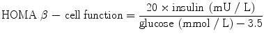 
$$ \mathrm{HOMA}\;\beta \kern0.1em -\kern0.1em \mathrm{cell}\;\mathrm{function}=\frac{20\times \mathrm{insulin}\;\left(\mathrm{mU}\;/\;\mathrm{L}\right)}{\mathrm{glucose}\;\left(\mathrm{mmol}\;/\;\mathrm{L}\right)-3.5} $$
