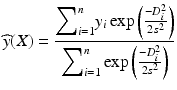 
$$ \widehat{y}(X)=\frac{{\displaystyle \sum}_{i=1}^n{y}_i \exp \left(\frac{-{D}_i^2}{2{s}^2}\right)}{{\displaystyle \sum}_{i=1}^n \exp \left(\frac{-{D}_i^2}{2{s}^2}\right)} $$
