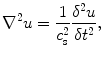 
$$ {\nabla}^2u=\frac{1}{c_{\mathrm{s}}^2}\frac{\delta^2u}{\delta {t}^2}, $$
