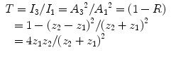 
$$ \begin{array}{l}T={I}_3/{I}_1={A_3}^2/{A_1}^2=\left(1-R\right)\\ {}\kern0.48em =1-{\left({z}_2-{z}_1\right)}^2/{\left({z}_2+{z}_1\right)}^2\\ {}\kern0.48em =4{z}_1{z}_2/{\left({z}_2+{z}_1\right)}^2\end{array} $$
