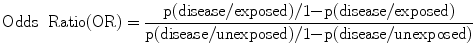 
$$
\rm{Odds}\;\;\rm{Ratio}(\rm{OR})=\frac{p(\rm{disease}/\rm{exposed})/1\rm{-}p(\rm{disease}/\rm{exposed})}{p(\rm{disease}/\rm{unexposed})/1\rm{-}p(\rm{disease}/\rm{unexposed})}$$
