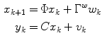$$\begin{aligned} x_{k + 1} = & \,\Phi x_{k} + \Gamma^{w} w_{k} \\ y_{k} = & \,Cx_{k} + v_{k} \\ \end{aligned}$$