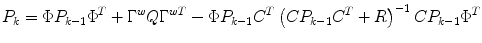 $$P_{k} = \Phi P_{k - 1} \Phi^{T} + \Gamma^{w} Q\Gamma^{wT} - \Phi P_{k - 1} C^{T} \left( {CP_{k - 1} C^{T} + R} \right)^{ - 1} CP_{k - 1} \Phi^{T}$$
