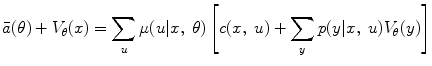 $$\bar{a}(\theta ) + V_{\theta } (x) = \sum\limits_{u} {\mu (u|x,\;\theta )\left[ {c(x,\;u) + \sum\limits_{y} {p(y|x,\;u)V_{\theta } (y)} } \right]}$$